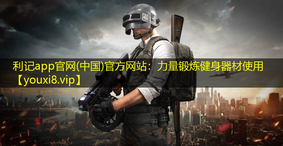 利记app官网(中国)官方网站：力量锻炼健身器材使用