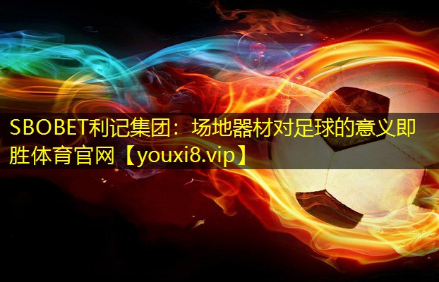 SBOBET利记集团：场地器材对足球的意义即胜体育官网