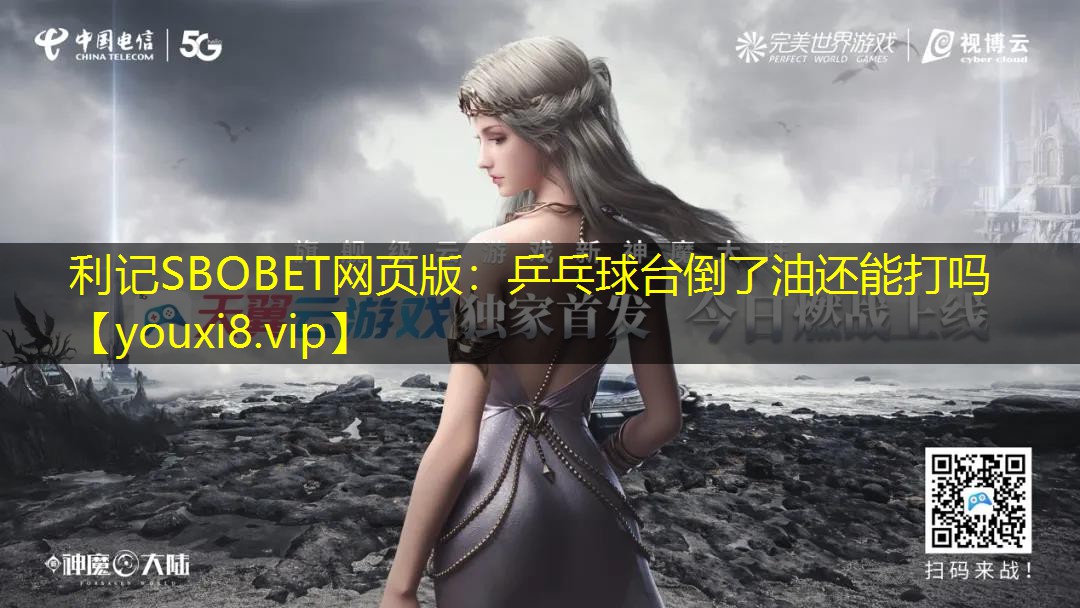利记SBOBET网页版：乒乓球台倒了油还能打吗