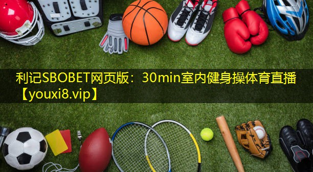 利记SBOBET网页版：30min室内健身操体育直播